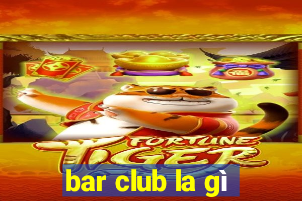 bar club la gì