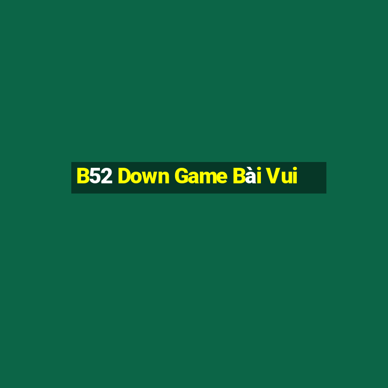 B52 Down Game Bài Vui