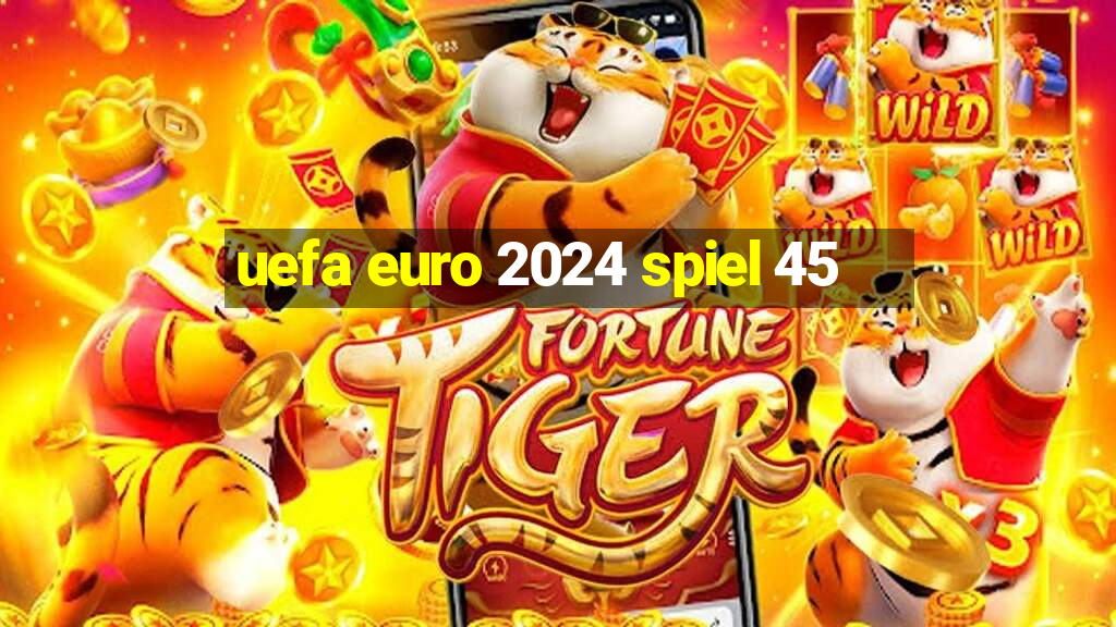 uefa euro 2024 spiel 45