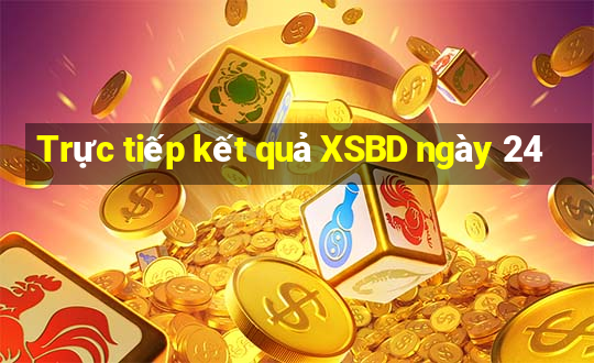 Trực tiếp kết quả XSBD ngày 24