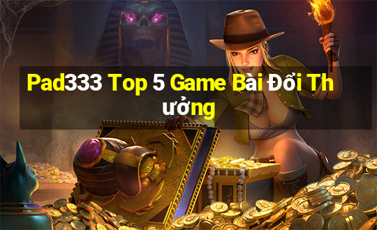 Pad333 Top 5 Game Bài Đổi Thưởng