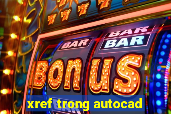 xref trong autocad