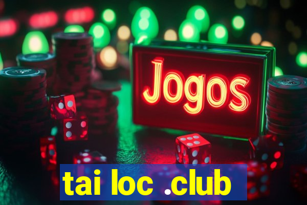 tai loc .club