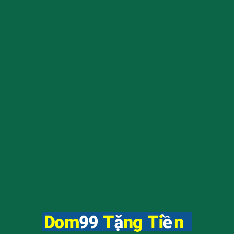 Dom99 Tặng Tiền