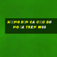 hướng dẫn cá cược bóng đá trên w88