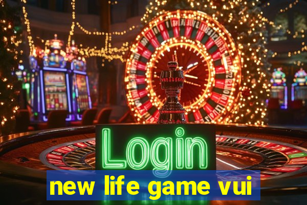 new life game vui