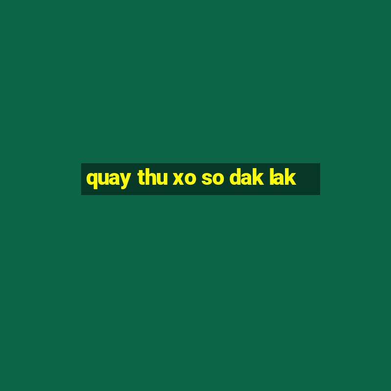 quay thu xo so dak lak