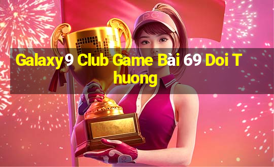 Galaxy9 Club Game Bài 69 Doi Thuong