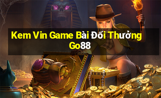 Kem Vin Game Bài Đổi Thưởng Go88