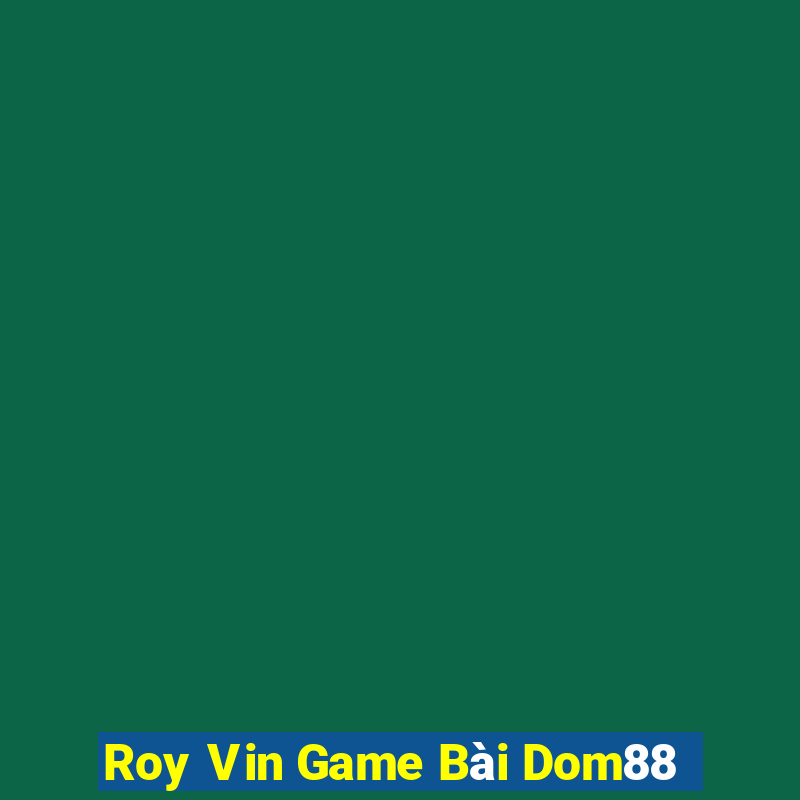 Roy Vin Game Bài Dom88