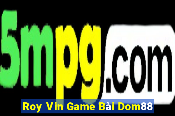 Roy Vin Game Bài Dom88