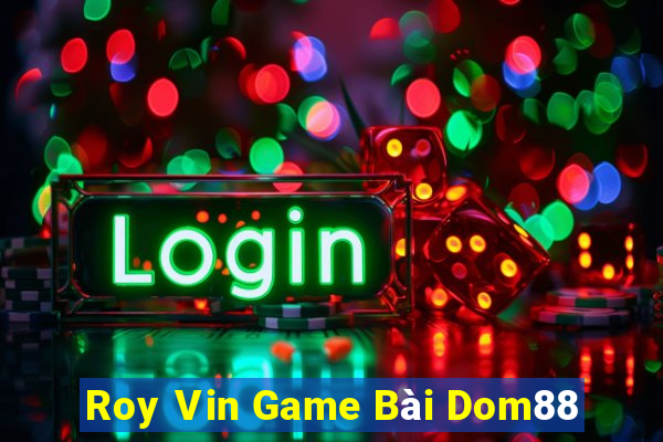 Roy Vin Game Bài Dom88