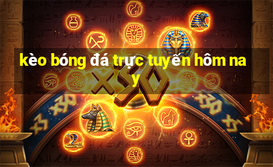 kèo bóng đá trực tuyến hôm nay