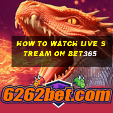 how to watch live stream on bet365