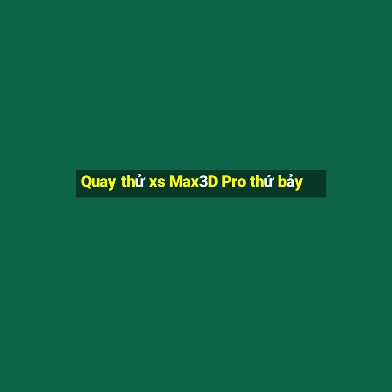 Quay thử xs Max3D Pro thứ bảy