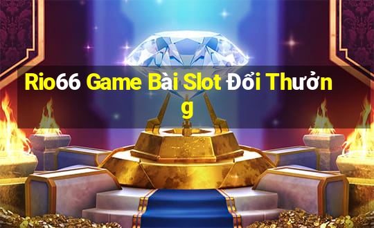 Rio66 Game Bài Slot Đổi Thưởng