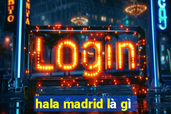 hala madrid là gì