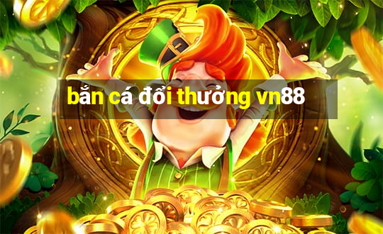 bắn cá đổi thưởng vn88