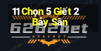 11 Chọn 5 Giết 2 Bảy Sân