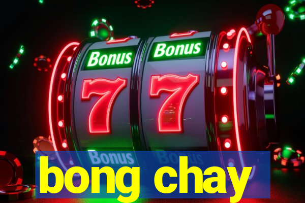 bong chay