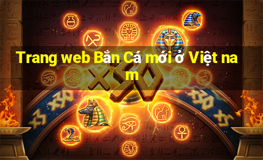 Trang web Bắn Cá mới ở Việt nam