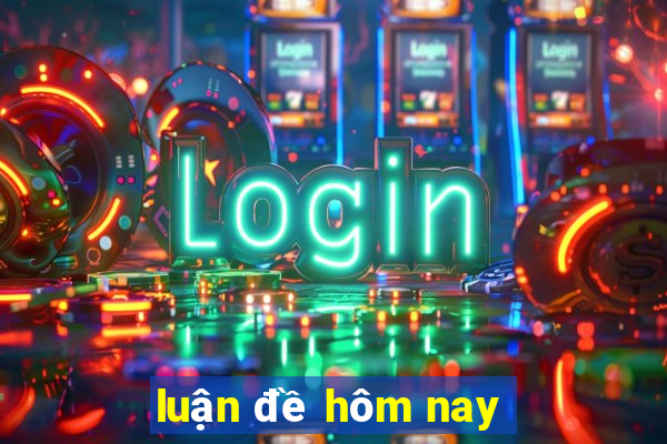 luận đề hôm nay