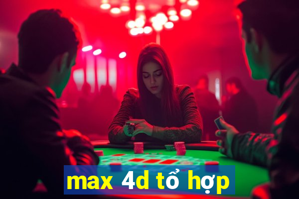 max 4d tổ hợp