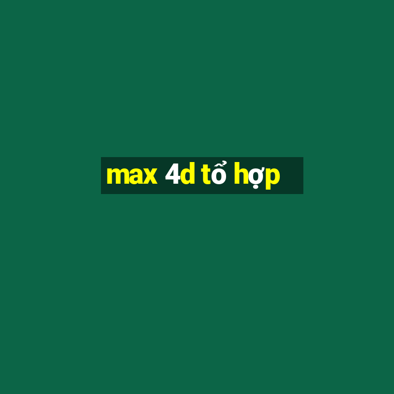 max 4d tổ hợp