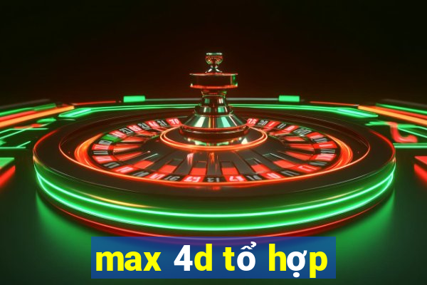 max 4d tổ hợp