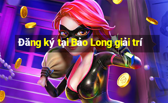 Đăng ký tại Bảo Long giải trí