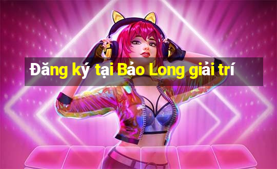 Đăng ký tại Bảo Long giải trí