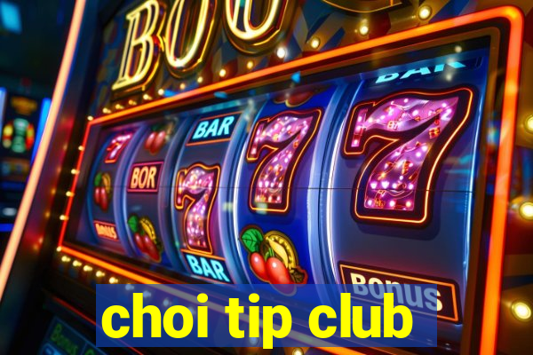 choi tip club