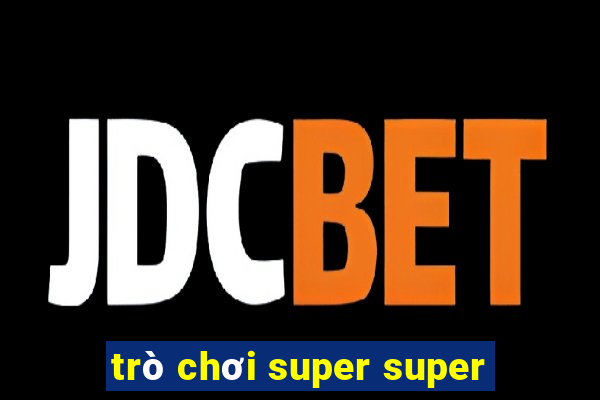 trò chơi super super