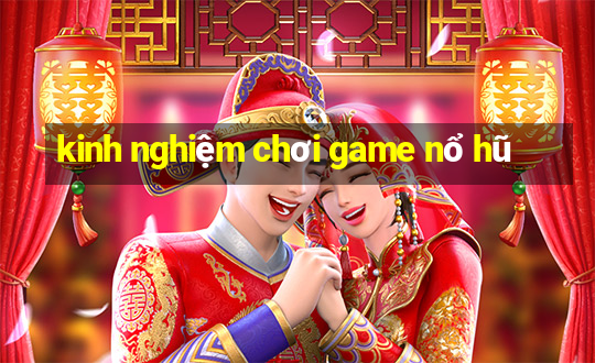 kinh nghiệm chơi game nổ hũ