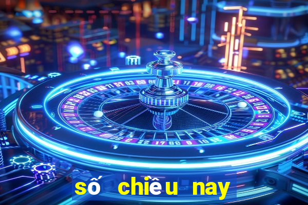 số chiều nay xổ số chiều nay