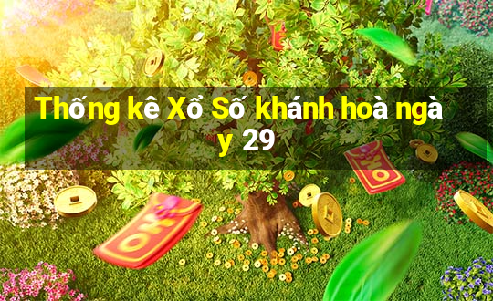 Thống kê Xổ Số khánh hoà ngày 29