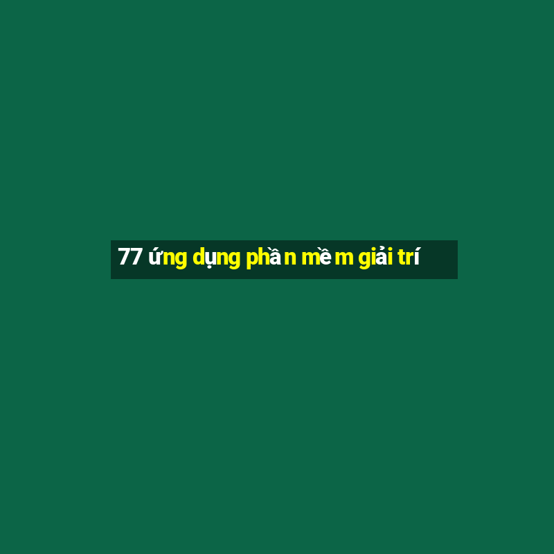 77 ứng dụng phần mềm giải trí