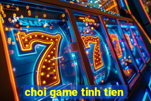 choi game tinh tien