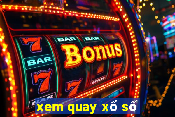 xem quay xổ số