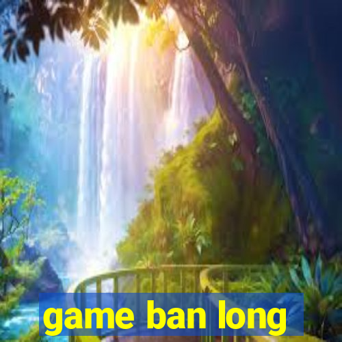 game ban long