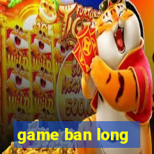 game ban long