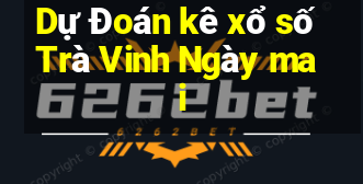 Dự Đoán kê xổ số Trà Vinh Ngày mai