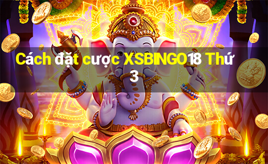 Cách đặt cược XSBINGO18 Thứ 3