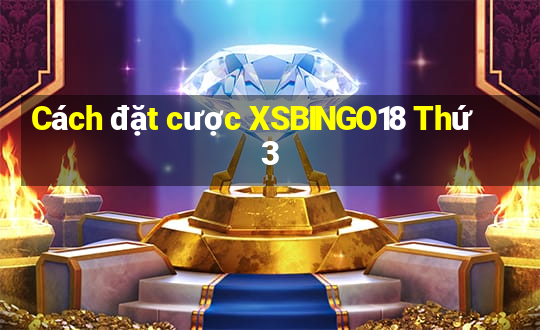 Cách đặt cược XSBINGO18 Thứ 3