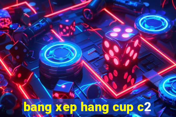 bang xep hang cup c2