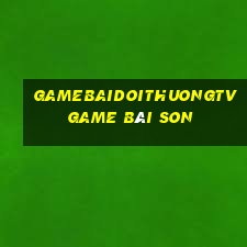 Gamebaidoithuongtv Game Bài Son