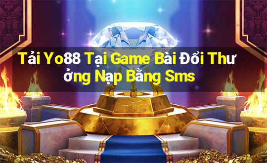 Tải Yo88 Tại Game Bài Đổi Thưởng Nạp Bằng Sms