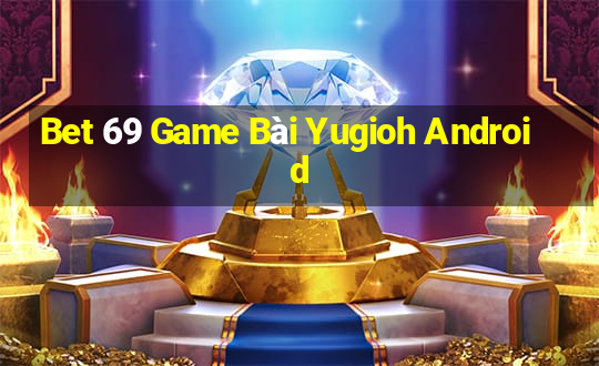 Bet 69 Game Bài Yugioh Android