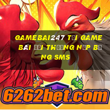 Gamebai247 Tại Game Bài Đổi Thưởng Nạp Bằng Sms