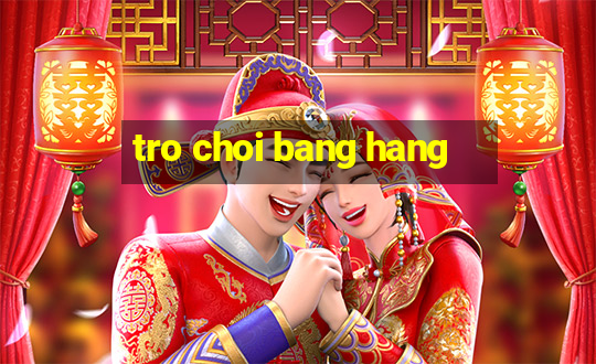 tro choi bang hang